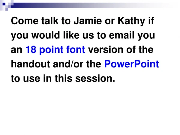 Come talk to Jamie or Kathy if you would like us to email you  an  18 point font  version of the