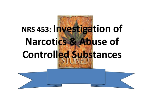 NRS 453:  Investigation of Narcotics &amp; Abuse of Controlled Substances