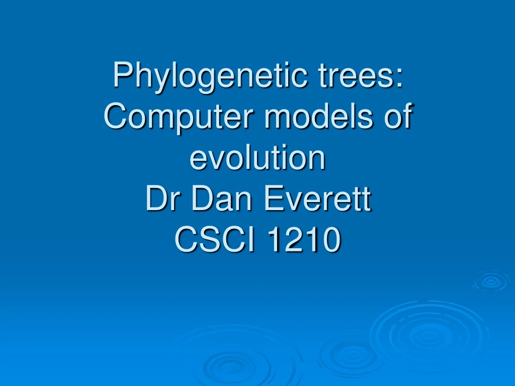 phylogenetic trees computer models of evolution dr dan everett csci 1210
