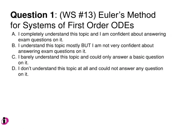 Question 1 : (WS #13) Euler’s Method for Systems of First Order ODEs