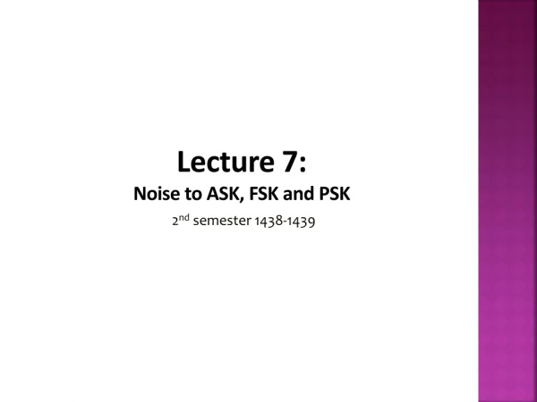 Lecture 7: Noise to ASK, FSK and PSK 2 nd semester 1438-1439