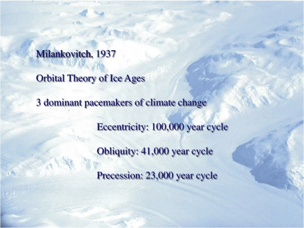 Milankovitch , 1937 Orbital Theory of Ice Ages 3 dominant pacemakers of climate change