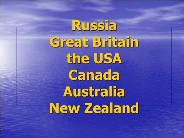 Russia Great Britain the USA Canada Australia New Zealand
