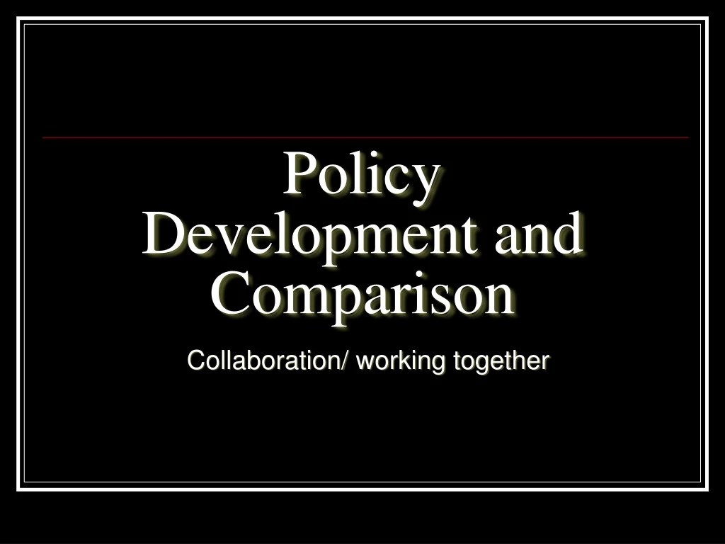 policy development and comparison