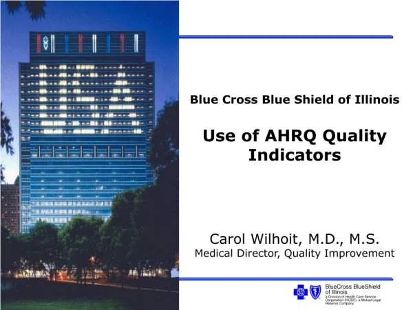 Blue Cross Blue Shield of Illinois Use of AHRQ Quality Indicators Carol Wilhoit, M.D., M.S.