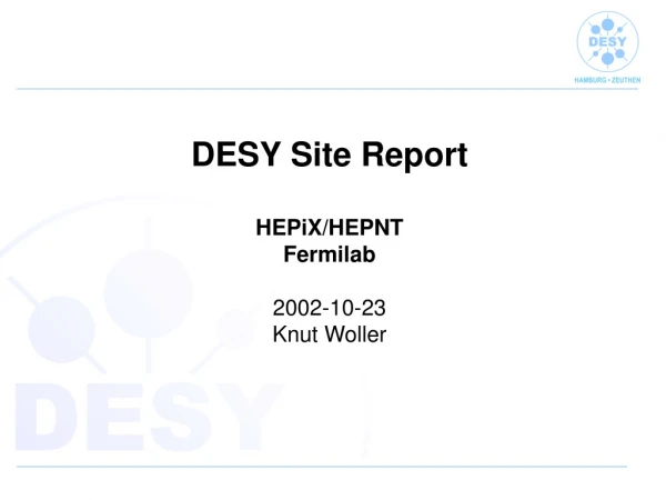DESY Site Report HEPiX/HEPNT Fermilab 2002-10-23 Knut Woller