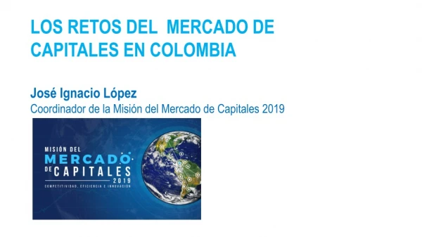 LOS RETOS DEL  MERCADO DE CAPITALES EN COLOMBIA José Ignacio López