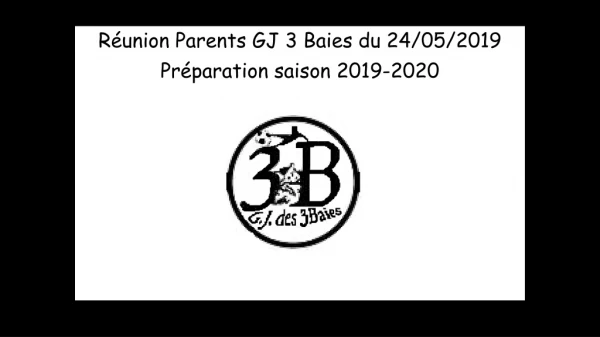 Réunion Parents GJ 3 Baies du 24/05/2019 Préparation saison 2019-2020