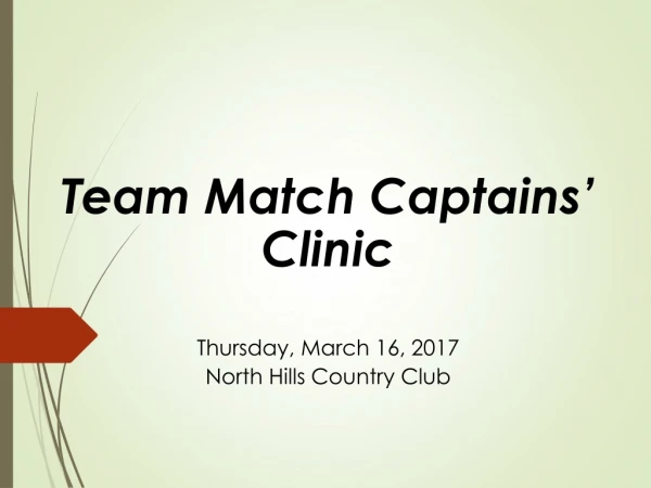 Team Match Captains’ Clinic Thursday, March 16, 2017 North Hills Country Club
