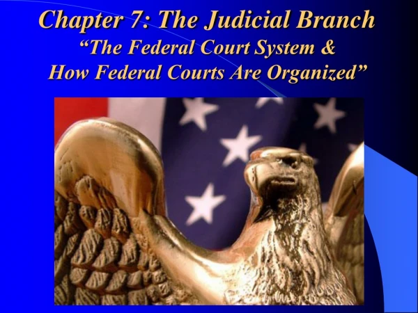 Chapter 7: The Judicial Branch “The Federal Court System &amp;  How Federal Courts Are Organized”