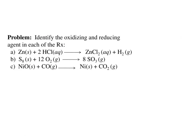 Problem:   Identify the oxidizing and reducing agent in each of the Rx: