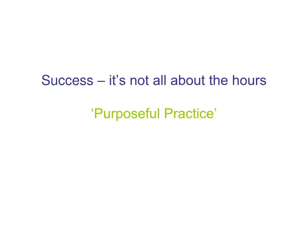 success it s not all about the hours purposeful practice