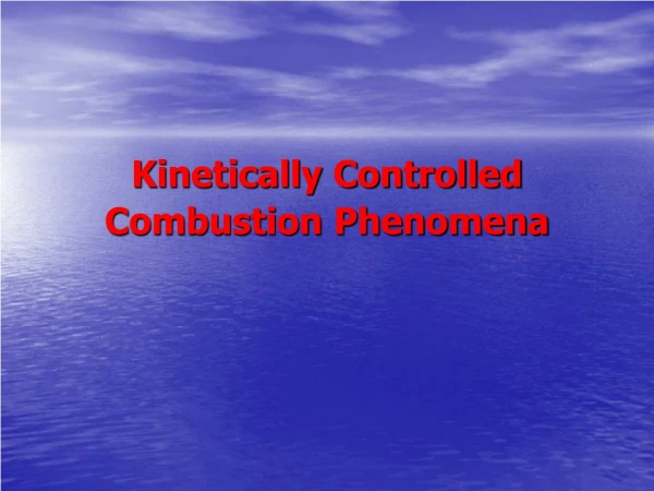 Kinetically Controlled Combustion Phenomena