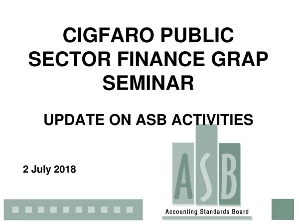 CIGFARO PUBLIC SECTOR FINANCE GRAP SEMINAR UPDATE ON ASB ACTIVITIES