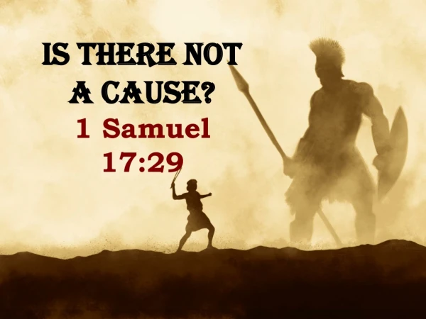 IS THERE NOT A CAUSE? 1 Samuel 17:29
