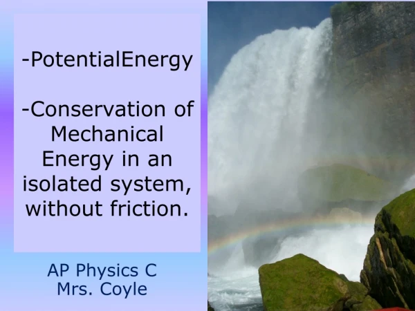 -PotentialEnergy -Conservation of Mechanical Energy in an isolated system, without friction.