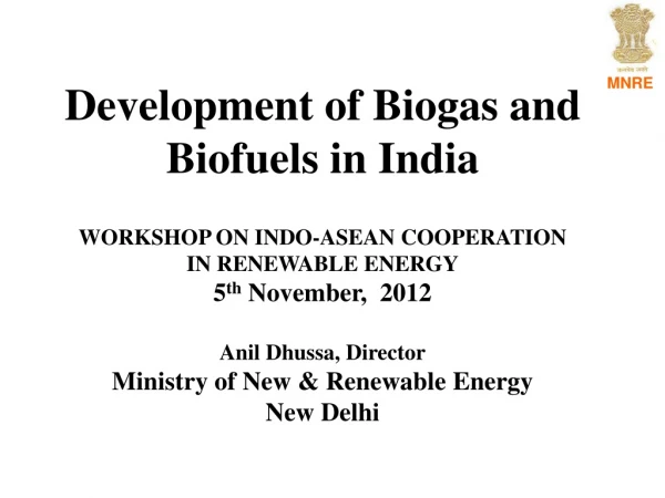 Development of Biogas and Biofuels in India WORKSHOP ON INDO-ASEAN COOPERATION IN RENEWABLE ENERGY