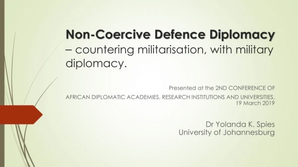 Non-Coercive Defence Diplomacy  –  countering  militarisation , with military  diplomacy.