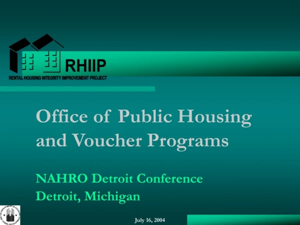 Office of Public Housing and Voucher Programs NAHRO Detroit Conference Detroit, Michigan