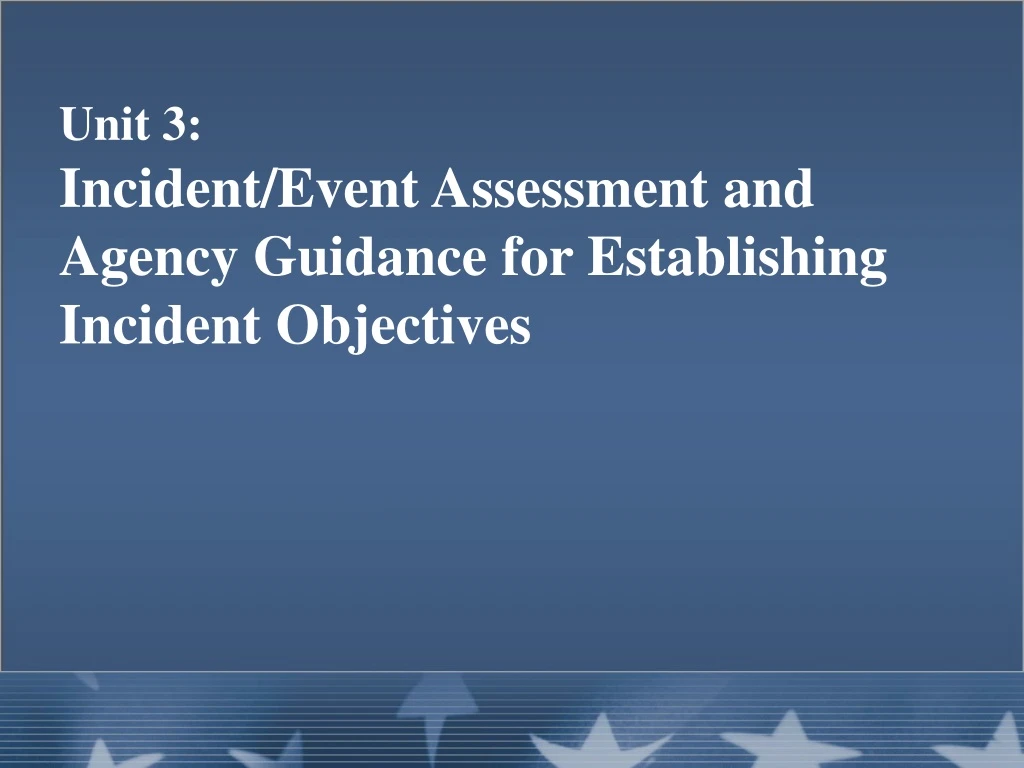 unit 3 incident event assessment and agency guidance for establishing incident objectives