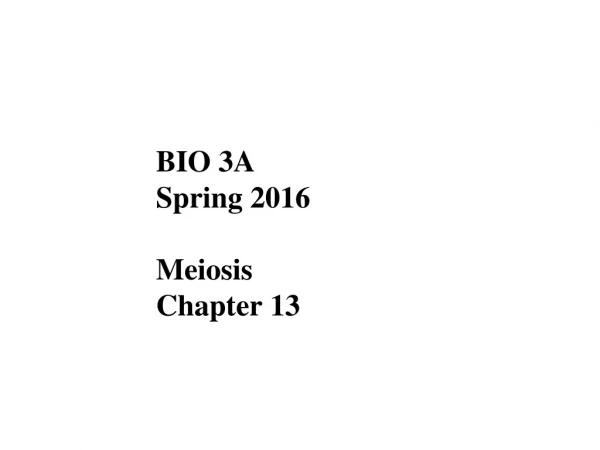 BIO 3A Spring 2016 Meiosis Chapter 13