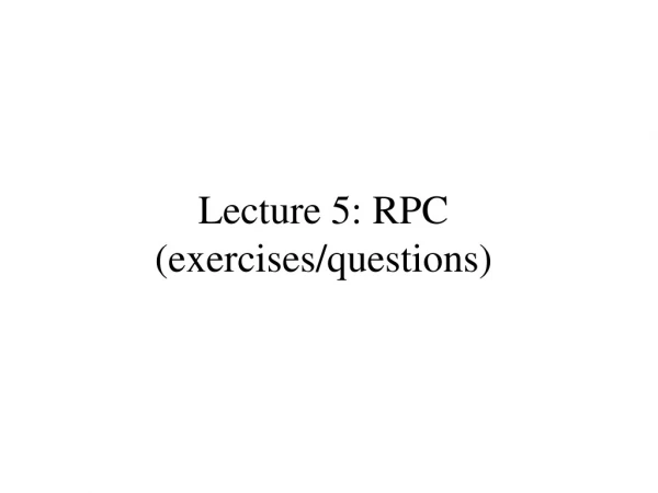 Lecture 5: RPC (exercises/questions)