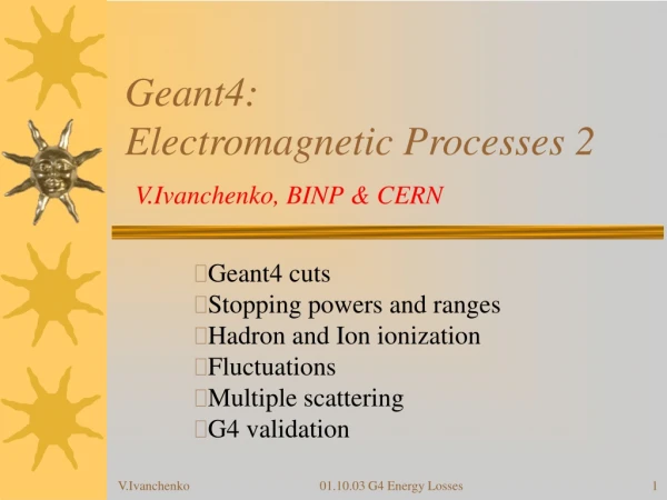 Geant4: Electromagnetic Processes 2 V.Ivanchenko, BINP &amp; CERN
