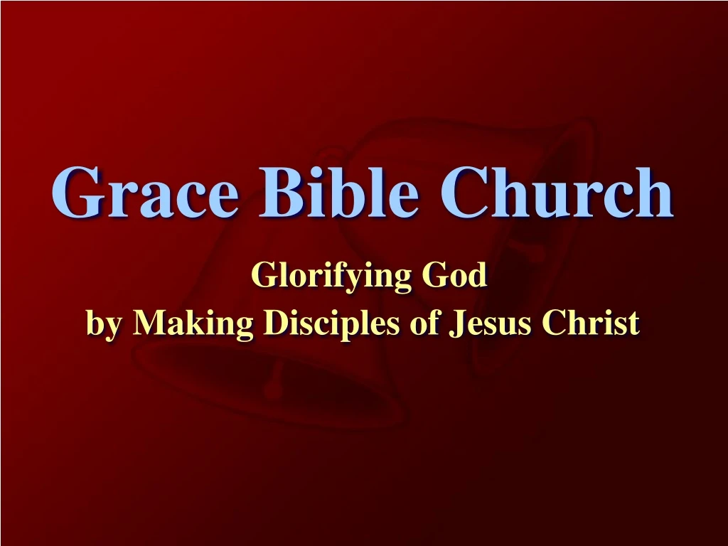 grace bible church glorifying god by making disciples of jesus christ