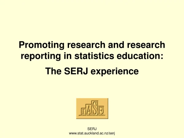 Promoting research and research reporting in statistics education:  The SERJ experience