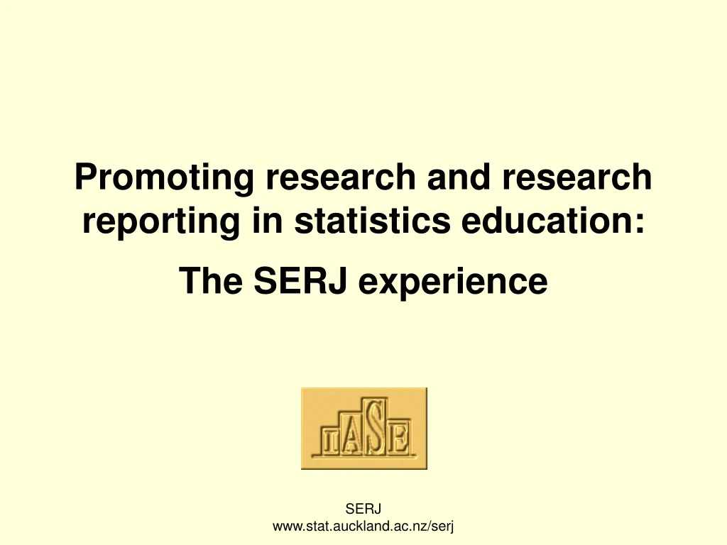 promoting research and research reporting in statistics education the serj experience