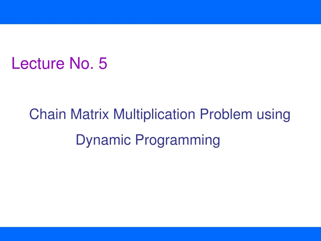 lecture no 5 chain matrix multiplication problem