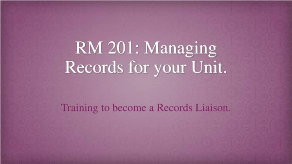 RM 201: Managing Records for your Unit.