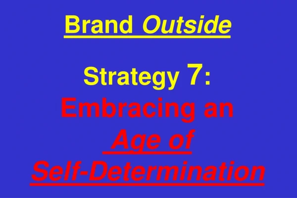 Brand  Outside Strategy  7 : Embracing an  Age of  Self-Determination