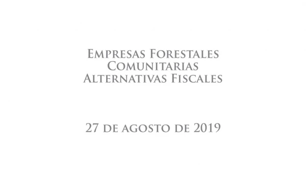 Empresas Forestales Comunitarias Alternativas Fiscales 27 de agosto de 2019