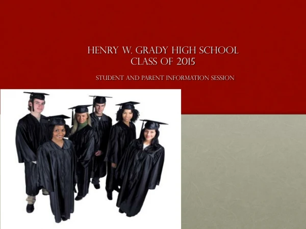 Henry W. Grady High School  Class of 2015  Student and Parent Information Session