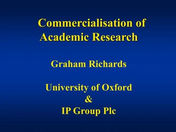 Commercialisation of  Academic Research Graham Richards University of Oxford &amp; IP Group  Plc