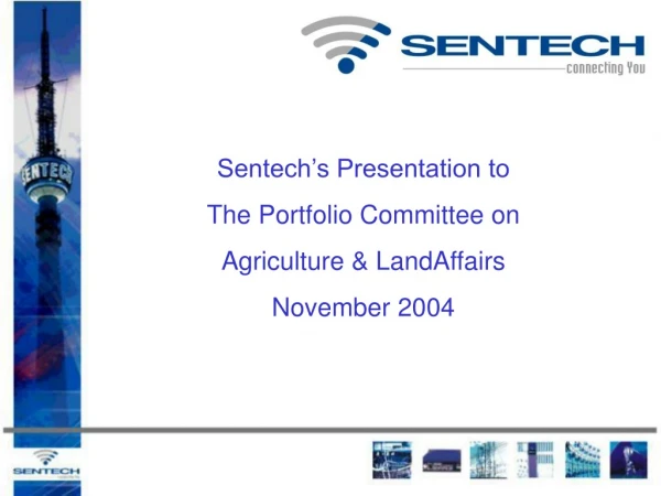 Sentech’s Presentation to The Portfolio Committee on Agriculture &amp; LandAffairs November 2004