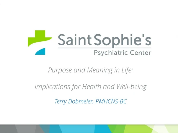 Purpose and Meaning in Life: Implications for Health and Well-being Terry Dobmeier, PMHCNS-BC