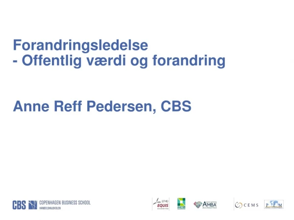Forandringsledelse - Offentlig værdi og forandring  Anne Reff Pedersen, CBS