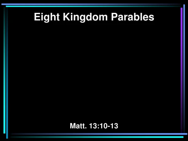 Eight Kingdom Parables Matt. 13:10-13
