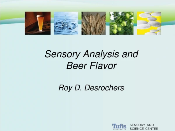 Sensory Analysis and Beer Flavor Roy D. Desrochers