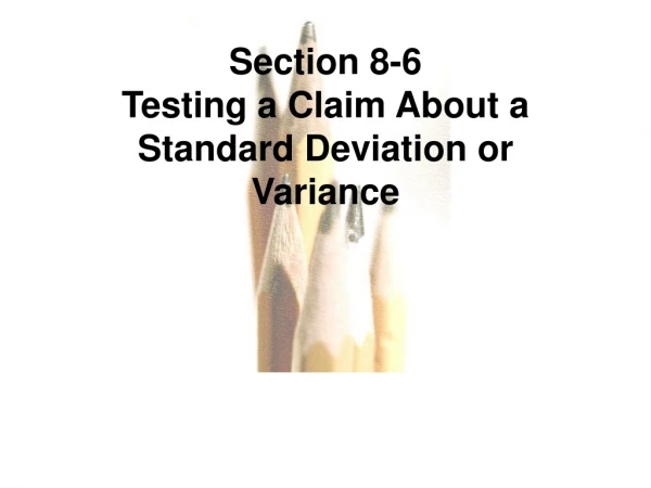 Section 8-6  Testing a Claim About a Standard Deviation or Variance