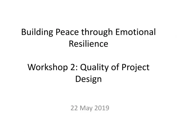 Building Peace through Emotional Resilience Workshop 2: Quality of Project Design