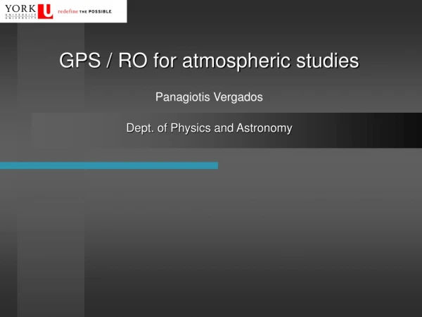 GPS / RO for atmospheric studies Panagiotis Vergados Dept. of Physics and Astronomy