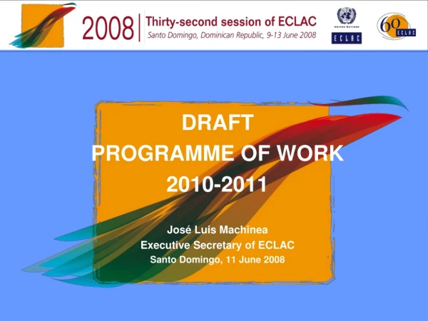 DRAFT  PROGRAMME OF WORK  2010-2011 José Luis Machinea Executive  Secretary of ECLAC