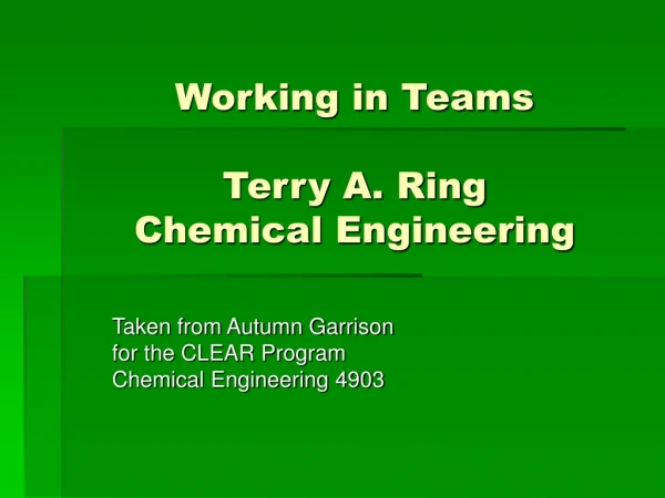 Working in Teams Terry A. Ring Chemical Engineering