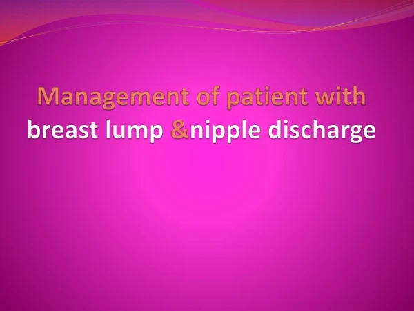 Management of patient with  breast lump  &amp; nipple discharge
