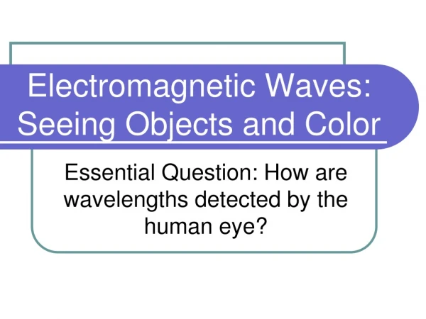 Electromagnetic Waves:  Seeing Objects and Color