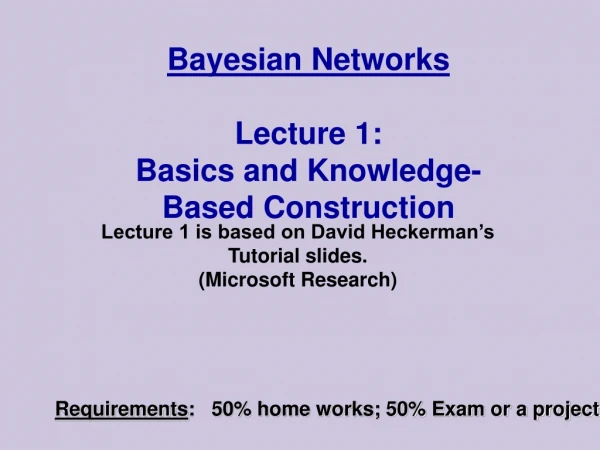 Bayesian Networks  Lecture 1: Basics and Knowledge-Based Construction