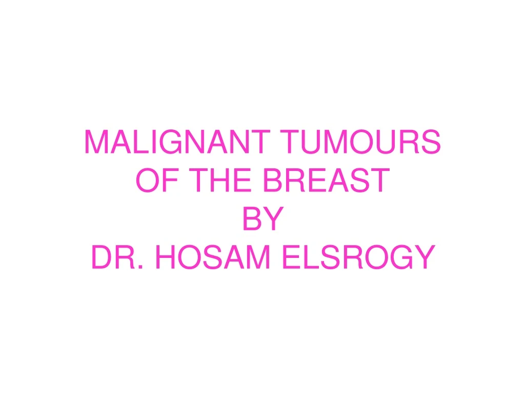 malignant tumours of the breast by dr hosam elsrogy